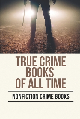 True Crime Books Of All Time: Nonfiction Crime Books: Us True Crime