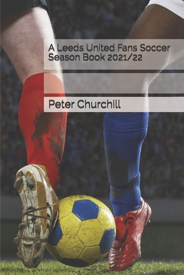 A Leeds United Fans Soccer Season Book 2021/22: For Leeds United Soccer Fans