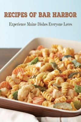 Special Recipes Of Bar Harbor: Experience Maine Dishes Everyone Loves: Favorite Maine Recipes Cookbook