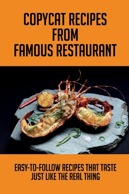 Copycat Recipes From Famous Restaurant: Easy-To-Follow Recipes That Taste Just Like The Real Thing: How Can I Be A Good Restaurant Cook