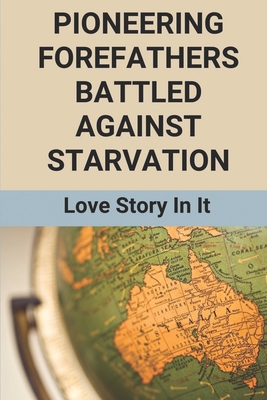 Pioneering Forefathers Battled Against Starvation: Love Story In It: Love Of The Early Settlers In Australi
