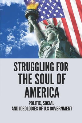 Struggling For The Soul Of America Politic, Social And Ideologies Of U.s Government: Justice System Examples