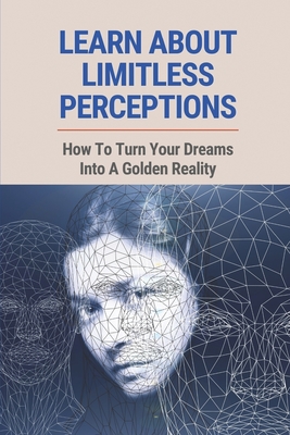 Learn About Limitless Perceptions: How To Turn Your Dreams Into A Golden Reality: The Traits Of Limiting Beliefs