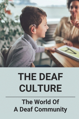 The Deaf Culture: The World Of A Deaf Community: Deaf Culture And Community