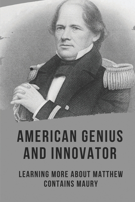 American Genius And Innovator: Learning More About Matthew Contains Maury: Matthew Maury Accomplishments