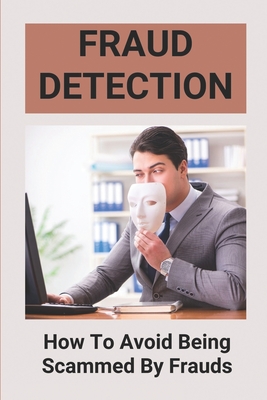 Fraud Detection: How To Avoid Being Scammed By Frauds: Valuable Skills To Avoid Being Scammed