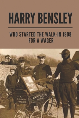 Harry Bensley: Who Started The Walk-In 1908 For A Wager: Walking Around The World Record