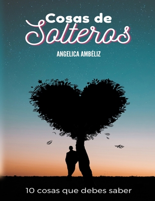 Cosas De Solteros: 10 cosas que debes saber (Nueva Edición)