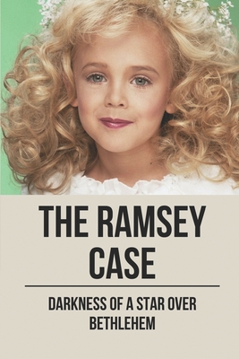 The Ramsey Case: Darkness Of A Star Over Bethlehem: Evidence Of The Ramsey Case