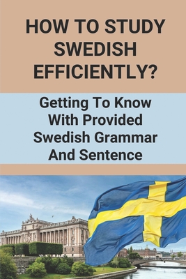 How To Study Swedish Efficiently?: Getting To Know With Provided Swedish Grammar And Sentence: Swedish Grammar Nouns