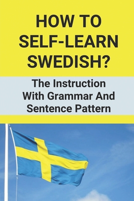 How To Self-Learn Swedish?: The Instruction With Grammar And Sentence Pattern: Swedish Grammar Exercises