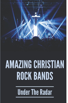 Amazing Christian Rock Bands: Under The Radar: 90S Christian Alternative Bands