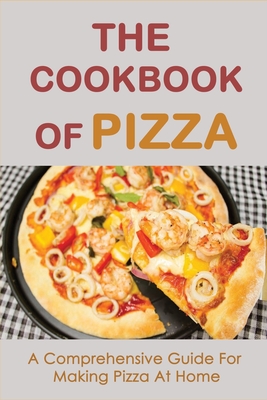 The Cookbook Of Pizza: A Comprehensive Guide For Making Pizza At Home: How To Make Zero Gluten Pizza