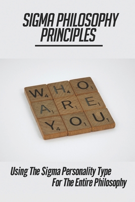 Sigma Philosophy Principles: Using The Sigma Personality Type For The Entire Philosophy: Political And Social Philosophy