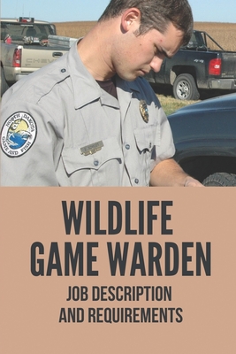 Wildlife Game Warden: Job Description And Requirements: Game Warden