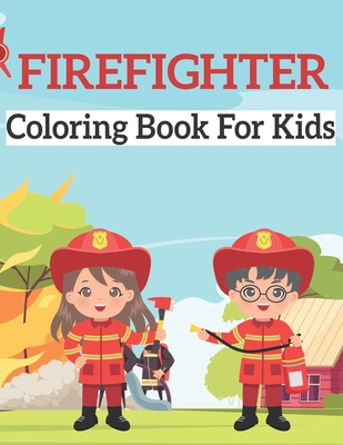 Firefighter Coloring Book For Kids: Fire Truck Coloring Book For Boys and Girls - Firefighter Coloring Book For Kids Ages 4-8 .