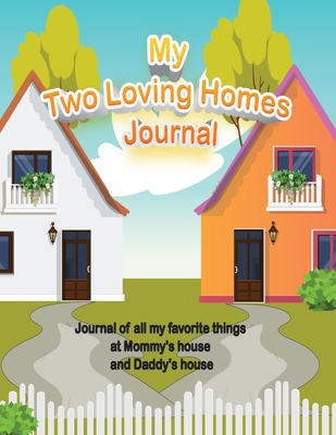 My Two Loving Homes Journal: Journal of all my favorite things at Mommy's house and Daddy's house