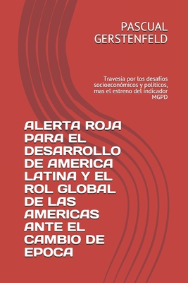 Alerta Roja Para El Desarrollo de America Latina Y El Rol Global de Las Americas Ante El Cambio de Epoca: Travesía por los desafíos socioeconómicos y