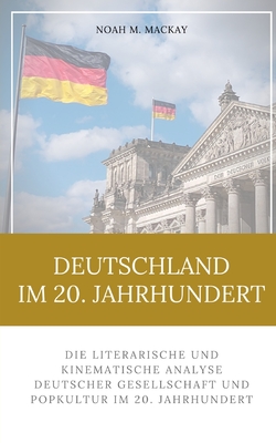 Deutschland im 20. Jahrhundert: Die literarische und filmische Analyse deutscher Gesellschaft und Populärkultur im 20. Jahrhundert