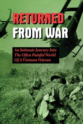 Returned From War: An Intimate Journey Into The Often Painful World Of A Vietnam Veteran: The Dirty Little War In Vietnam