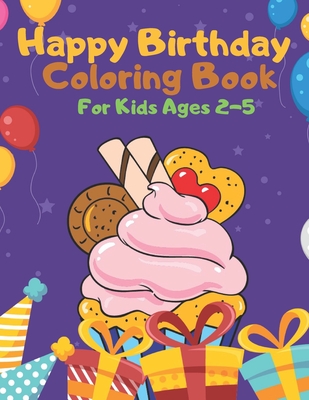 Happy Birthday Coloring Book For Kids Ages 2-5: Cute Coloring Book gift for Girls and Boys. this is beautiful