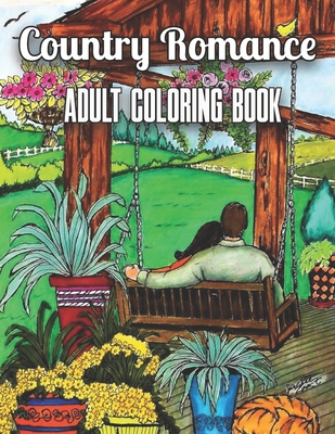 Country Romance adult Coloring Book: An Adult Coloring Book with Charming Country Life, Loving Couples, Beautiful Flowers, and Romantic Scenes for Rel