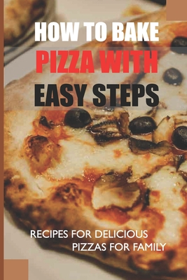 How To Bake Pizza With Easy Steps: Recipes For Delicious Pizzas For Family: Pizza Crock Pot Recipes Easy