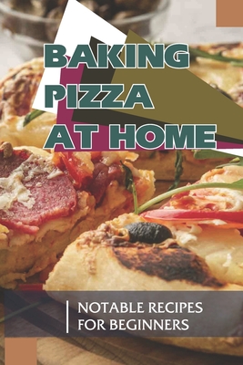 Baking Pizza At Home: Notable Recipes For Beginners: Pizza Dough Recipe