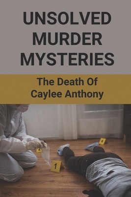 Unsolved Murder Mysteries: The Death Of Caylee Anthony: Casey Anthony
