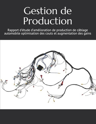 Gestion de Production: Rapport d'étude d'amélioration de production de câblage automobile optimisation des couts et augmentation des gains