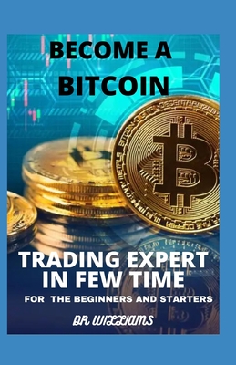 Become A Bitcoin Trading Expert in Few Time: For beginners and starters