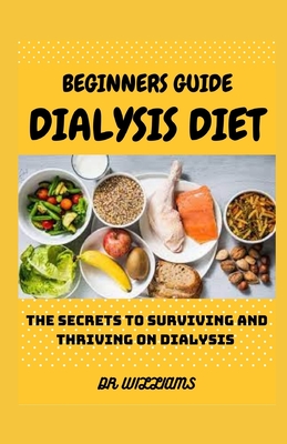 Beginners Guide, Dialysis Diet: The secrets to surviving and thriving on dialysis