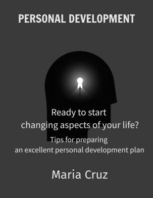 Personal Development: Ready to start changing aspects of your life? - Tips for preparing an excellent personal development plan