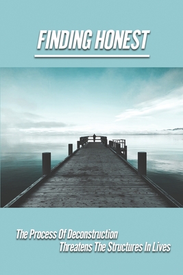 Finding Honest: The Process Of Deconstruction Threatens The Structures In Lives: Definition Of Honesty