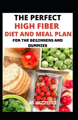The Perfect High Fiber Diet and Meal Plan: For beginners and dummies