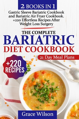 The Complete Bariatric Diet Cookbook: 2 Books in 1, +220 Effortless Recipes After Weight Loss Surgery - Bonus: 21-Day Meal Plan