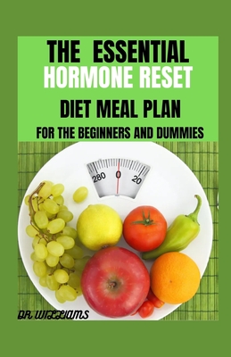 The Essential Hormone Reset Diet Meal Plan: Easy approach for beginners and dummies