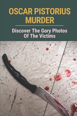 Oscar Pistorius Murder: Discover The Gory Photos Of The Victims: Oscar Pistorius Trial