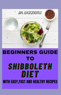 Beginners Guide to Shibboleth Diet: With easy, fast and healthy recipe