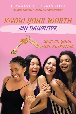 Know Your Worth My Daughter: Unlock Your Full Potential