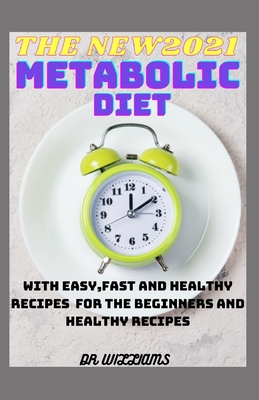 The New 2021 Metabolic Diet: With easy, fast and healthy recipe for beginners and dummies