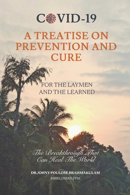 Covid-19a Treatise on Prevention and Curefor the Laymen and the Learned: The Breakthrough That Can Heal the World