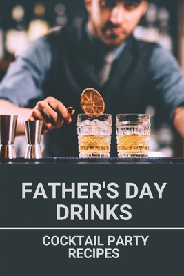 Father's Day Drinks: Cocktail Party Recipes: Dads Drink