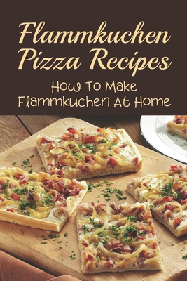 Flammkuchen Pizza Recipes: How To Make Flammkuchen At Home: Recipes For Classic Flammkuchen