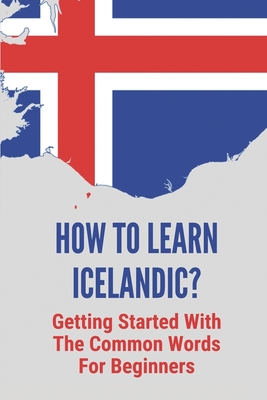 How To Learn Icelandic?: Getting Started With The Common Words For Beginners: Icelandic Language Lessons