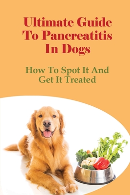 Ultimate Guide To Pancreatitis In Dogs: How To Spot It And Get It Treated: Pancreatitis Diet Recipes