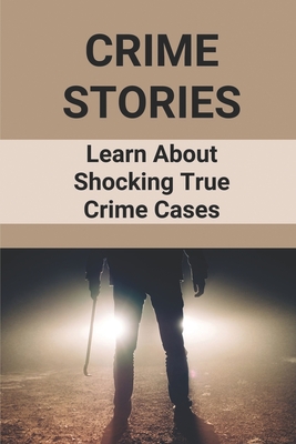 Crime Stories: Learn About Shocking True Crime Cases: Crime Fiction Anthology