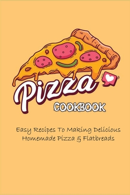 Pizza Cookbook: Easy Recipes To Making Delicious Homemade Pizza & Flatbreads: How Do You Make Veggie Pizza?