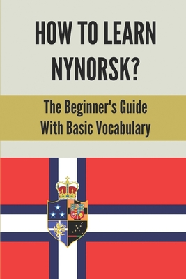 How To Learn Nynorsk?: The Beginner's Guide With Basic Vocabulary: English To Norwegian Nynorsk
