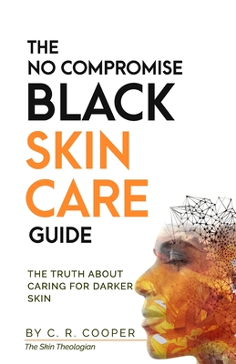 The No Compromise Black Skin Care Guide: The Truth About Caring For Darker Skin